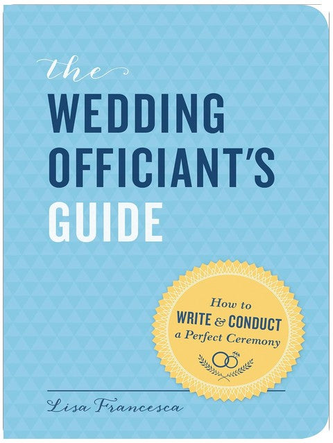 The Wedding Officiant's Guide: How to Write and Conduct a Perfect Ceremony