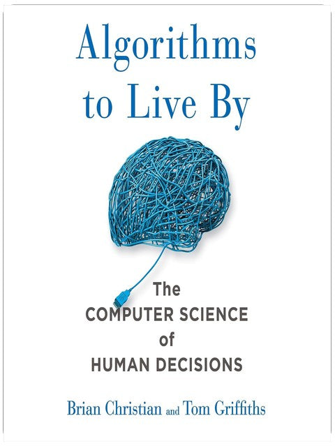 Algorithms to Live By: The Computer Science of Human Decisions