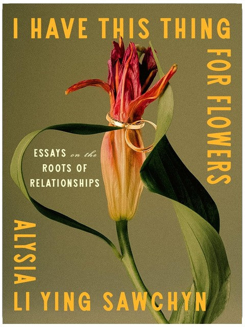 I Have This Thing for Flowers: Essays on the Roots of Relationships