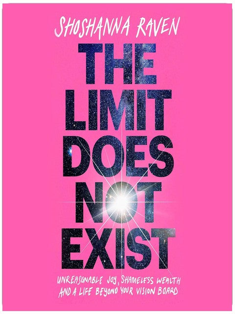 The Limit Does Not Exist: Unreasonable Joy, Shameless Wealth, and a Life Beyond Your Vision Board