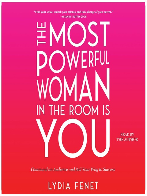 The Most Powerful Woman in the Room Is You: Command an Audience and Sell Your Way to Success