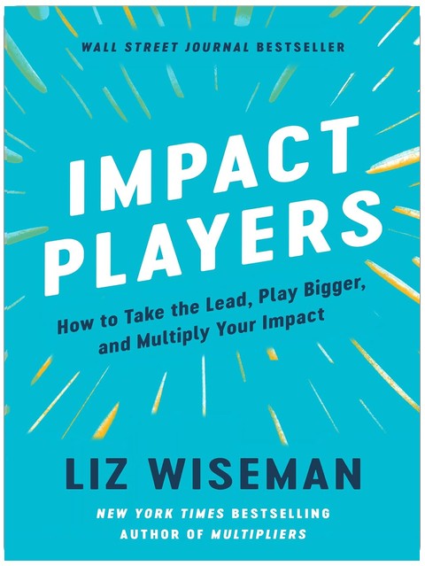 Impact Players: How to Take the Lead, Play Bigger, and Multiply Your Impact