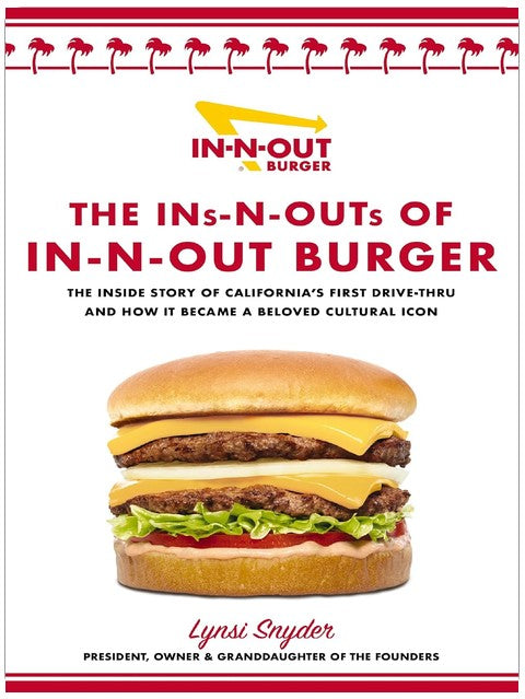 The Ins-N-Outs of In-N-Out Burger: The Inside Story of California's First Drive-Through and How it Became a Beloved Cultural Icon