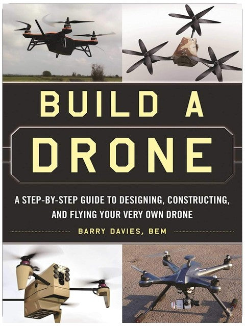Build a Drone: A Step-by-Step Guide to Designing, Constructing, and Flying Your Very Own Drone