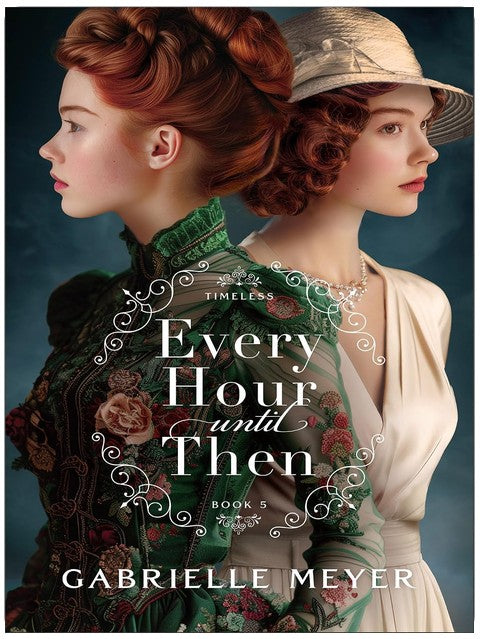 Every Hour until Then (Timeless Book #5): An Inspirational Victorian and World War II-Era Time Travel Historical Romance