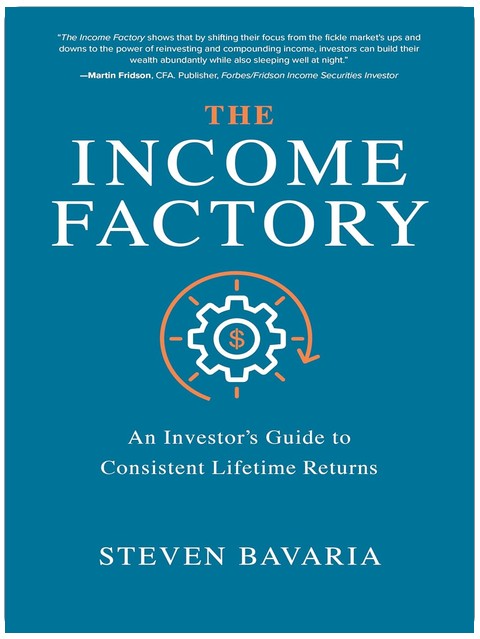 The Income Factory: An Investor’s Guide to Consistent Lifetime Returns