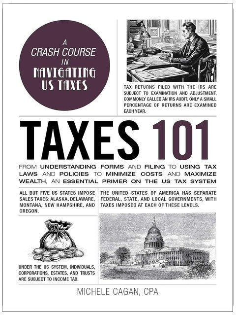Taxes 101: From Understanding Forms and Filing to Using Tax Laws and Policies to Minimize Costs and Maximize Wealth, an Essential Primer on the US Tax System (Adams 101 Series)