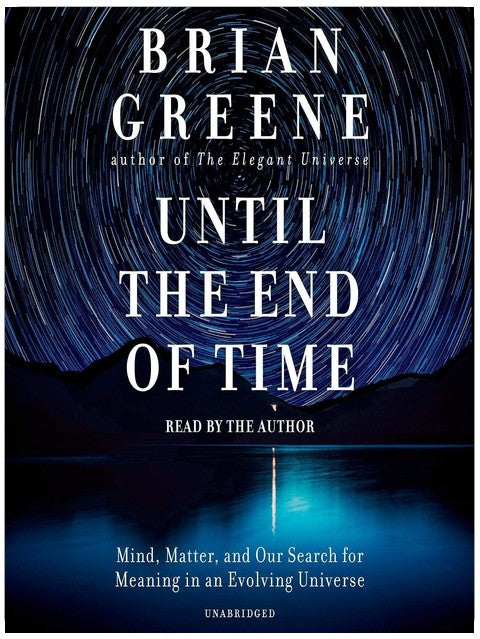 Until the End of Time: Mind, Matter, and Our Search for Meaning in an Evolving Universe