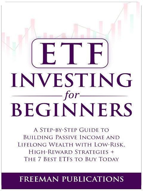 ETF Investing For Beginners: A Step-By-Step Guide To Building Passive Income And Lifelong Wealth With Low-Risk, High-Reward Strategies + The 7 Best ETFs To Buy Today (Stock Investing 101)