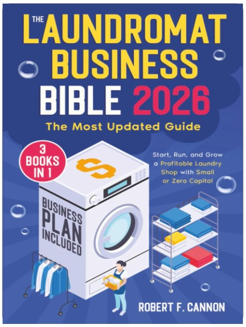 The Laundromat Business Bible: [3 in 1] The Most Updated Guide to Starting, Running, and Growing a Profitable Laundry Shop with Small or Zero Capital