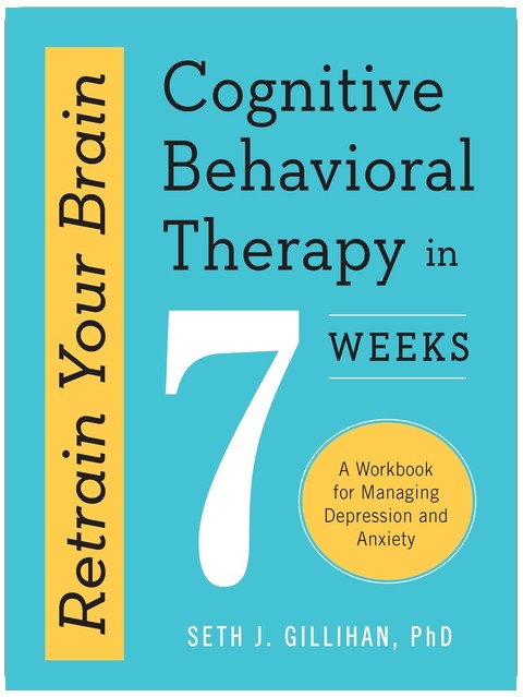 Retrain Your Brain: Cognitive Behavioral Therapy in 7 Weeks: A Workbook for Managing Depression and Anxiety (Retrain Your Brain with CBT)