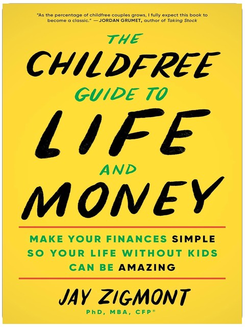 The Childfree Guide to Life and Money: Make Your Finances Simple So Your Life Without Kids Can Be Amazing (Personal Finance and Money Management Book for Childfree and Childless People)