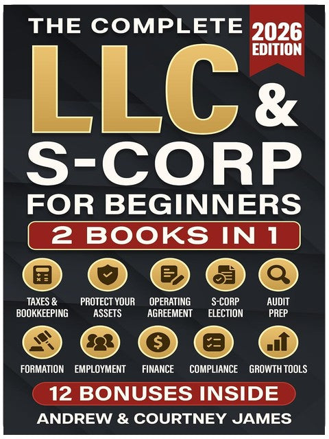The Complete LLC & S-Corp Beginner's Guide: [2 books in 1] The Easy Way to Create & Manage Your Limited Liability Company or S Corporation so You Can Focus on What Matters Most (Start a Business)