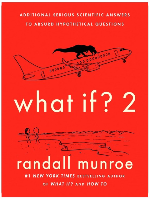 What If? 2: Additional Serious Scientific Answers to Absurd Hypothetical Questions