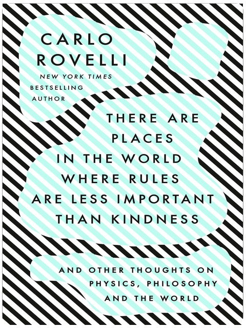 There Are Places in the World Where Rules Are Less Important Than Kindness: And Other Thoughts on Physics, Philosophy and the World