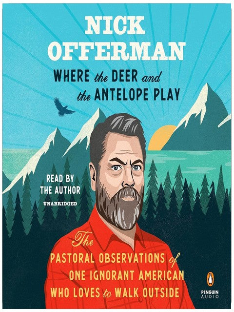 Where the Deer and the Antelope Play: The Pastoral Observations of One Ignorant American Who Loves to Walk Outside