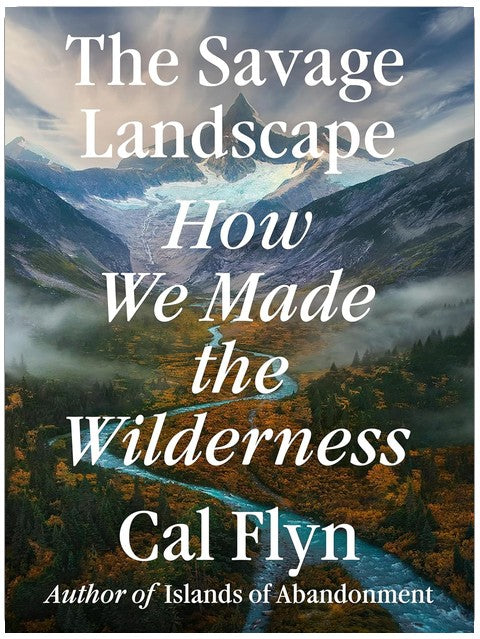 The Savage Landscape: How We Made the Wilderness