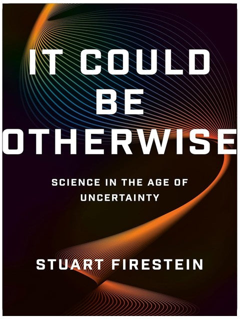 It Could Be Otherwise: Science in the Age of Uncertainty