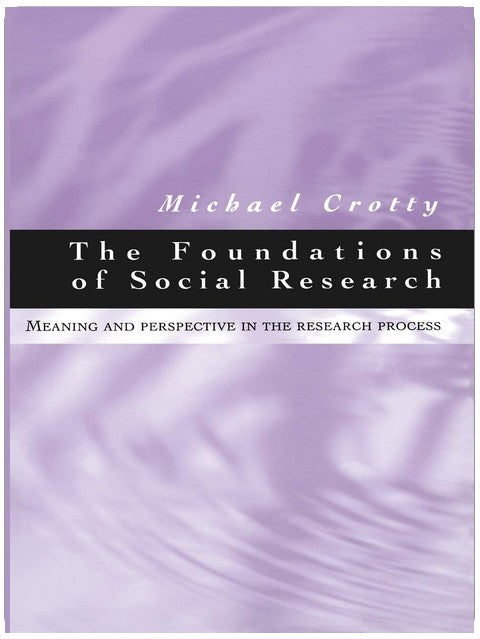 The Foundations of Social Research: Meaning and Perspective in the Research Process