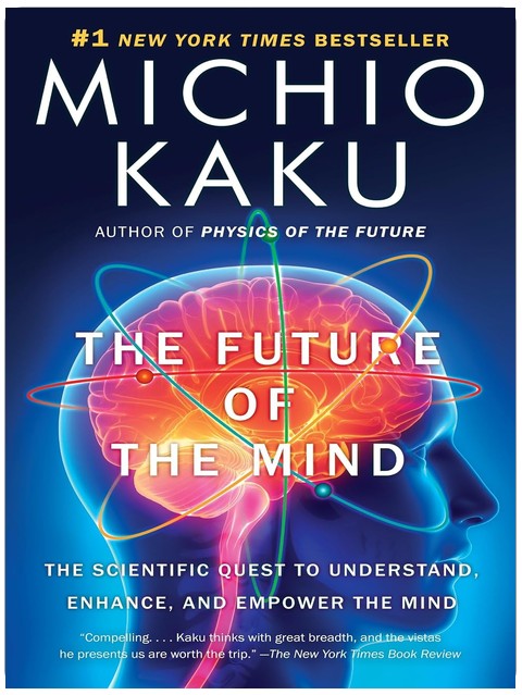 The Future of the Mind: The Scientific Quest to Understand, Enhance, and Empower the Mind