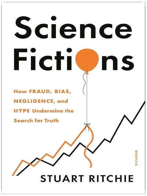 Science Fictions: How Fraud, Bias, Negligence, and Hype Undermine the Search for Truth