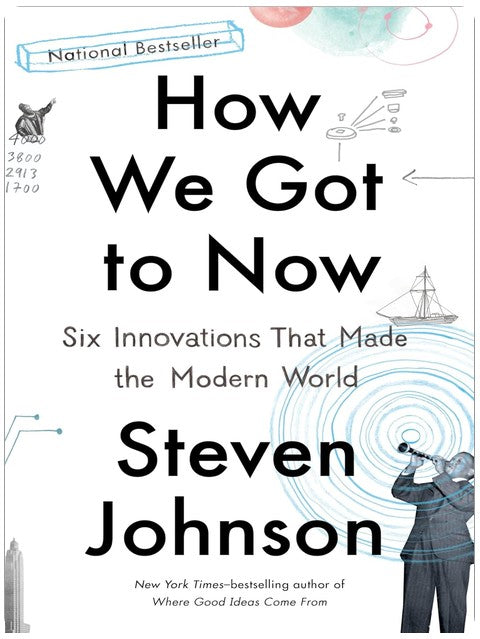 How We Got to Now: Six Innovations That Made the Modern World