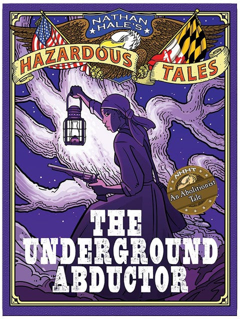 The Underground Abductor (Nathan Hale's Hazardous Tales #5): An Abolitionist Tale about Harriet Tubman