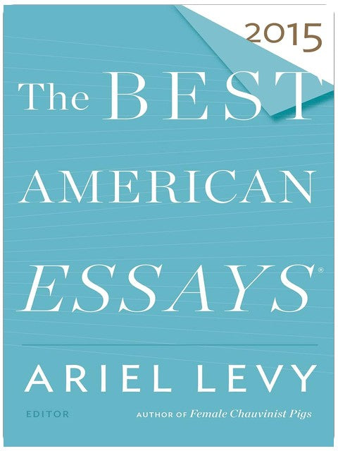 The Best American Essays 2015: Daring Contemporary Writing on Life and Identity―Featuring David Sedaris, Zadie Smith, and Rebecca Solnit