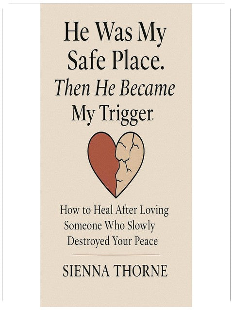 He Was My Safe Place. Then He Became My Trigger: How to Heal After Loving Someone Who Slowly Destroyed Your Peace
