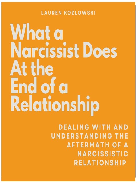 What a Narcissist Does at the End of a Relationship: Dealing with and Understanding the Aftermath of a Narcissistic Relationship