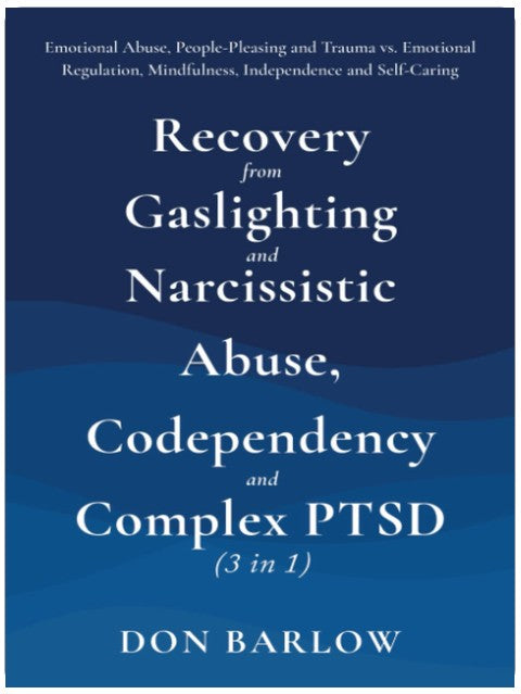 Recovery from Gaslighting & Narcissistic Abuse, Codependency & Complex PTSD (3 in 1): Emotional Abuse, People-Pleasing and Trauma vs. Emotional Regulation, Mindfulness, Independence and Self-Caring