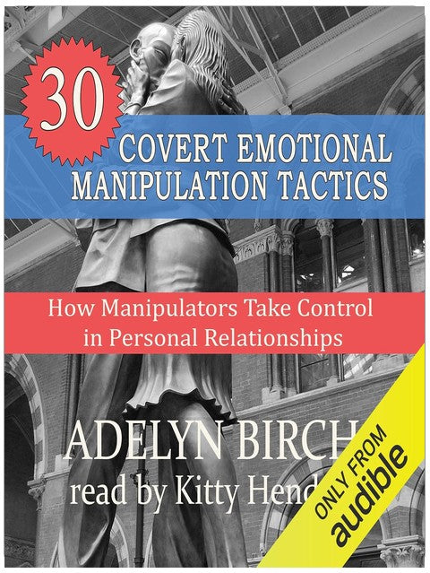 30 Covert Emotional Manipulation Tactics: How Manipulators Take Control in Personal Relationships