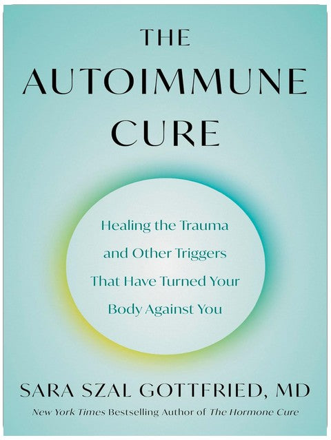The Autoimmune Cure: Healing the Trauma and Other Triggers That Have Turned Your Body Against You