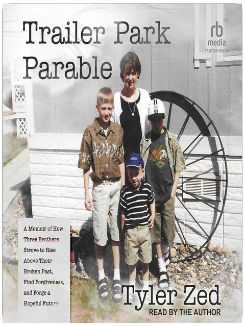 Trailer Park Parable: A Memoir of How Three Brothers Strove to Rise Above Their Broken Past, Find Forgiveness, and Forge a Hopeful Future