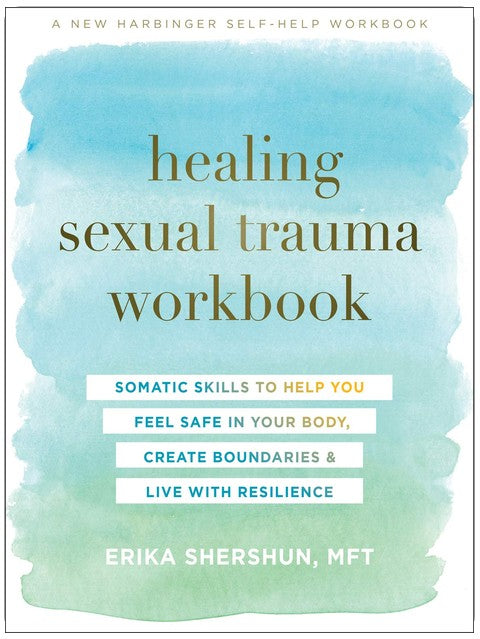 Healing Sexual Trauma Workbook: Somatic Skills to Help You Feel Safe in Your Body, Create Boundaries, and Live with Resilience