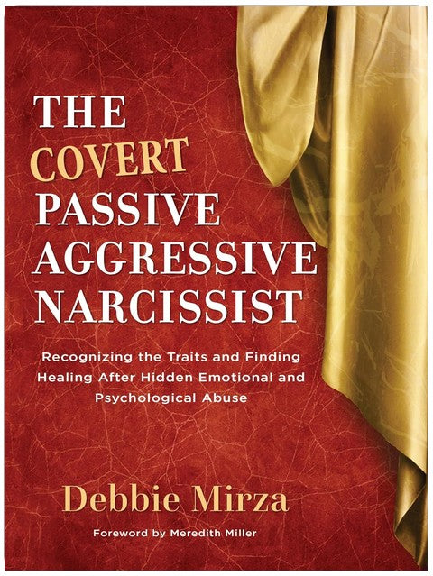 The Covert Passive Aggressive Narcissist: Recognizing the Traits and Finding Healing After Hidden Emotional and Psychological Abuse (The Narcissism Series Book 1)