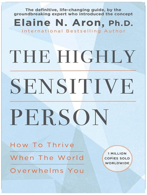 The Highly Sensitive Person: How to Thrive When the World Overwhelms You