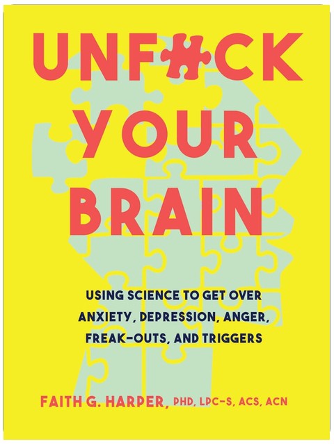 Unfuck Your Brain: Getting Over Anxiety, Depression, Anger, Freak-Outs, and Triggers with science