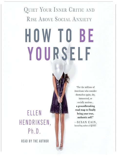 How to Be Yourself: Quiet Your Inner Critic and Rise Above Social Anxiety