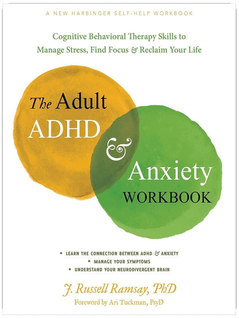 The Adult ADHD and Anxiety Workbook: Cognitive Behavioral Therapy Skills to Manage Stress, Find Focus, and Reclaim Your Life