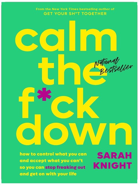 Calm the F*ck Down: How to Control What You Can and Accept What You Can't So You Can Stop Freaking Out and Get On With Your Life (A No F*cks Given Guide)