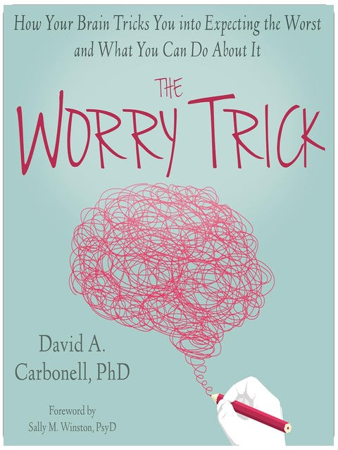 The Worry Trick: How Your Brain Tricks You into Expecting the Worst and What You Can Do About It