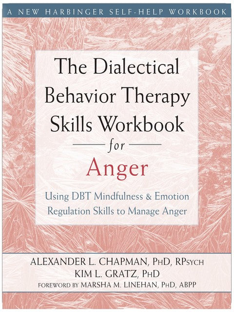 The Dialectical Behavior Therapy Skills Workbook for Anger: Using DBT Mindfulness and Emotion Regulation Skills to Manage Anger (New Harbinger Self-help Workbooks)