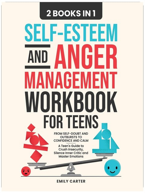 Self-Esteem and Anger Management Workbook for Teens: 2 Books in 1 – From Self-Doubt and Outbursts to Confidence and Calm – A Teen's Guide to Crush ... and Master Emotions (Life Skill Handbooks)