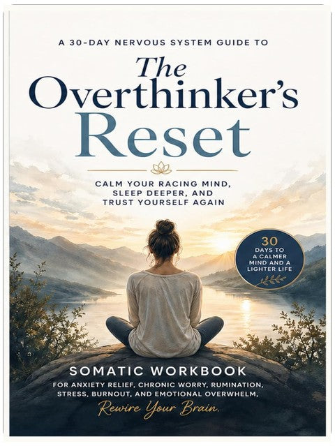 The Overthinker's Reset : A 30-Day Nervous System Guide to Calm Your Racing Mind, Sleep Deeper, and Trust Yourself Again: Somatic Workbook for Anxiety ... and Emotional Overwhelm, Rewire Your Brain