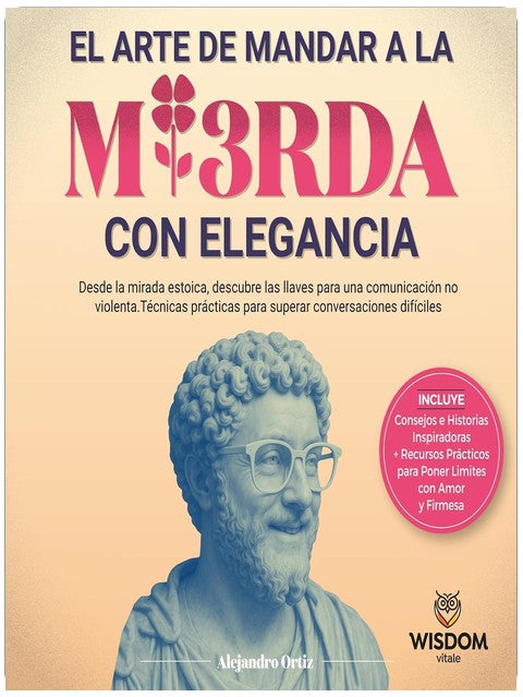 El Arte de Mandar a la Mierda con Elegancia: Desde la mirada Estóica, descubre las llaves para una comunicación no violenta