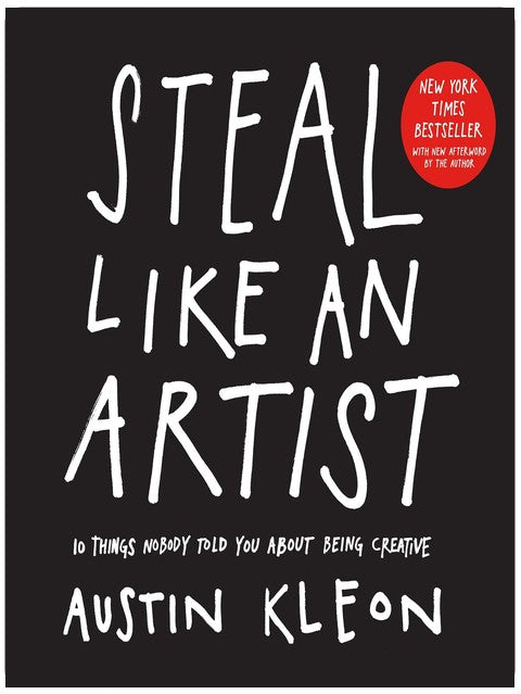 Steal Like an Artist: 10 Things Nobody Told You About Being Creative (Austin Kleon)