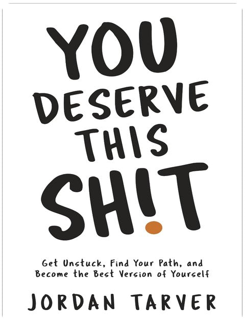 You Deserve This Sh!t: Get Unstuck, Find Your Path, and Become the Best Version of Yourself