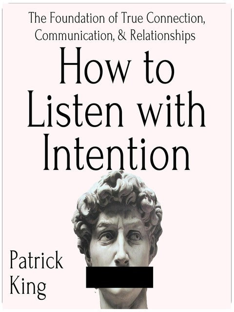 How to Listen with Intention: The Foundation of True Connection, Communication, and Relationships: How to be More Likable and Charismatic, Book 7