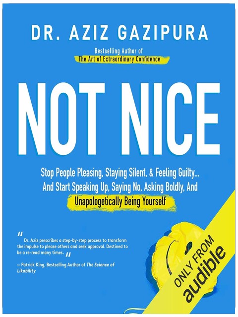 Not Nice: Stop People Pleasing, Staying Silent, & Feeling Guilty... And Start Speaking up, Saying No, Asking Boldly, and Unapologetically Being Yourself